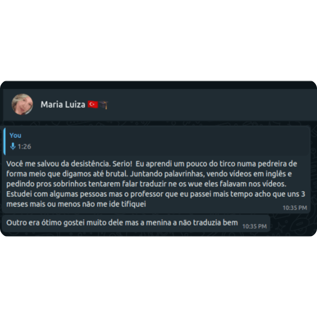 Depoimento da Maria Luiza Você me salvou da desistência. Sério! Eu aprendi um pouco do turco numa pedreira de forma meio que, digamos, até brutal. Juntando palavrinhas, vendo vídeos em inglês e pedindo pros sobrinhos tentarem falar/traduzir no que eles falavam nos vídeos. Estudei com algumas pessoas, mas o professor que eu passei mais tempo acho que uns 3 meses mais ou menos, não me identifiquei.