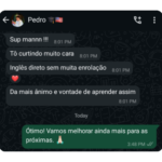 Depoimento do Pedro Pedro: Super mannn!!! Tô curtindo muito cara Inglês direto sem muita enrolação ❤️ Dá mais ânimo e vontade de aprender assim. Gabriel Noah: Ótimo! Vamos melhorar ainda mais para as próximas. 🙏